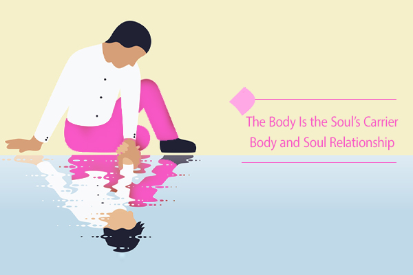 "The body is the soul's carrier Relationship between body and soul"