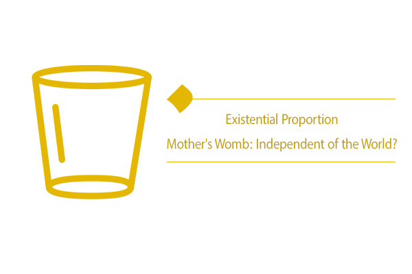 "Existential Proportion Mother's Womb: Independent of the World?"