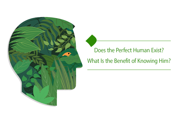 Which of our needs makes knowing the perfect human necessary?