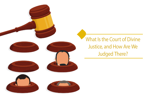 What Is the Court of Divine Justice, and How Are We Judged There?