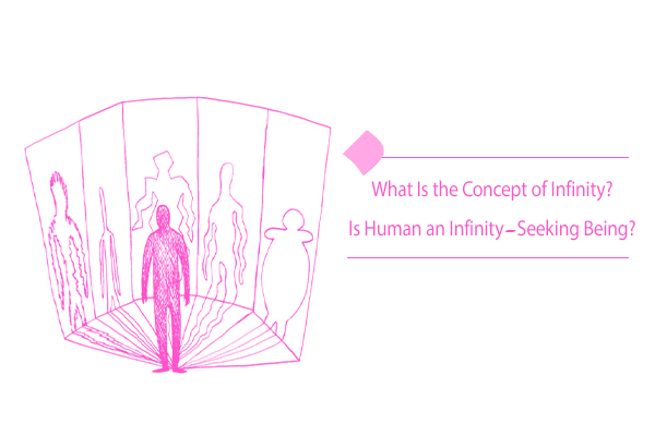 What Is the Concept of Infinity? Is Human an Infinity-Seeking Being?