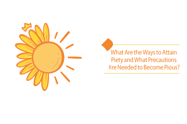 Ways to Attain Piety and Precautions Needed to Become Pious