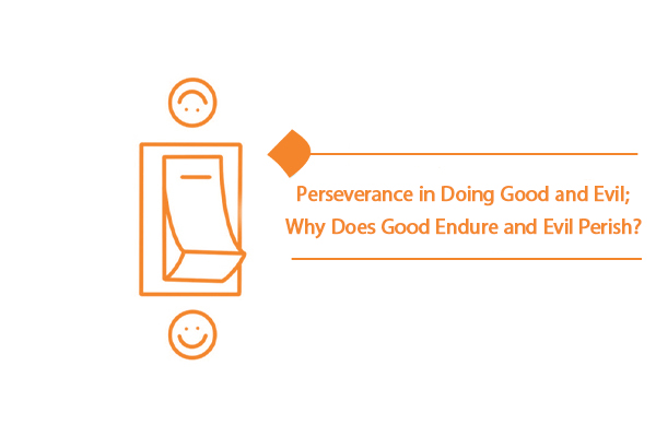 Perseverance in Good and Evil: Good Endures and Evil Perishes.