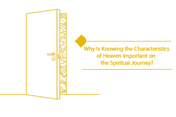 Knowing the characteristics of Heaven is important spiritually.