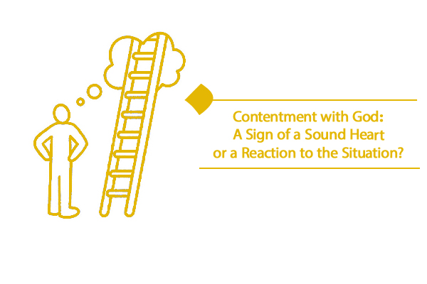 Contentment with God: A Sign of a Sound Heart or a Reaction to the Situation?