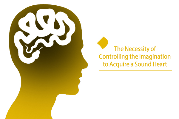 Controlling the imagination leads to the soundness of the heart.